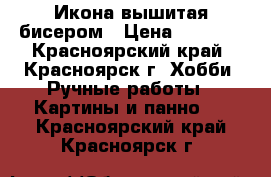 Икона вышитая бисером › Цена ­ 4 000 - Красноярский край, Красноярск г. Хобби. Ручные работы » Картины и панно   . Красноярский край,Красноярск г.